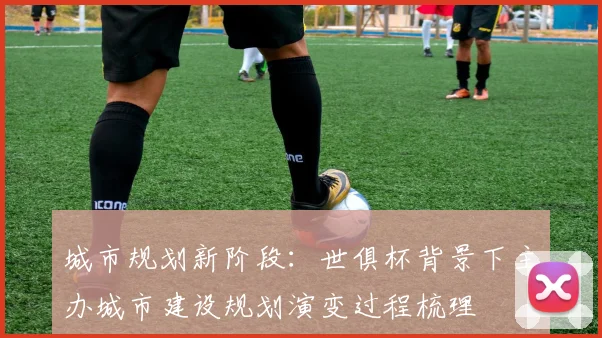 城市规划新阶段：世俱杯背景下主办城市建设规划演变过程梳理