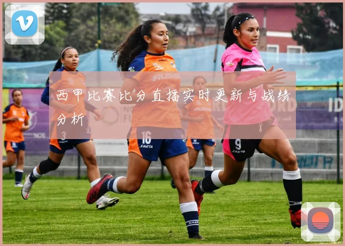 西甲比赛比分直播实时更新与战绩分析