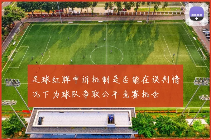 足球红牌申诉机制是否能在误判情况下为球队争取公平竞赛机会