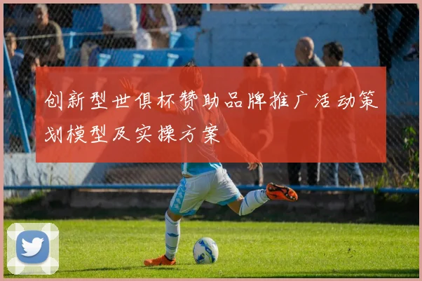 创新型世俱杯赞助品牌推广活动策划模型及实操方案